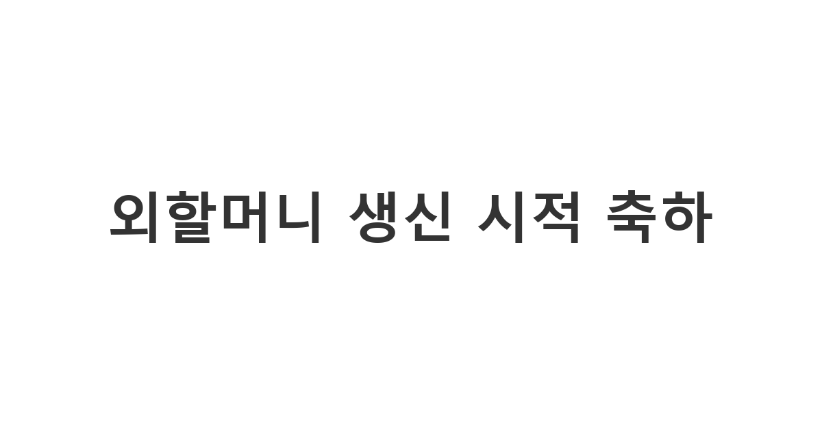 외할머니의 생신을 맞아 고상하고 시적인 표현으로 깊은 사랑과 존경을 전하는 축하 메시지.