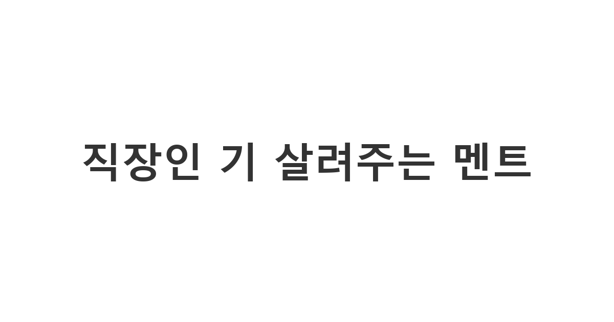 업무에 지친 동료나 친구에게 힘이 되는 직장인 응원 문구 '직장인 기 살려주는 멘트'