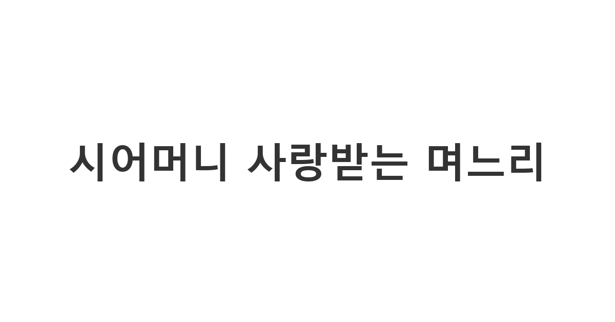 며느리가 시어머니께 애교를 담아 보내는 어버이날 시어머니 문자 '어머님 사랑해요'