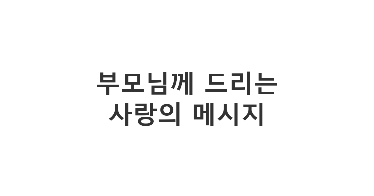 어버이날을 맞아 부모님께 평소 전하지 못한 감사와 사랑을 전하는 어버이날 감사 메시지 '엄마 아빠 사랑해요'