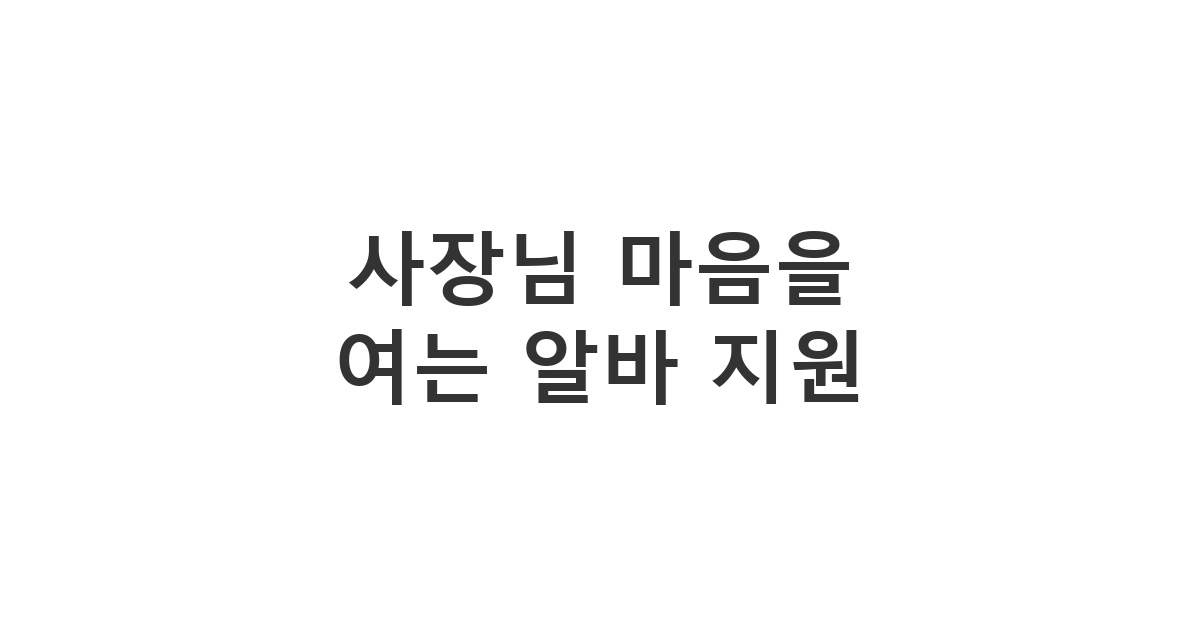 아르바이트 구직을 위해 사장님께 보내는 정중한 알바 지원 문자 양식 '사장님 마음을 여는 알바 지원'