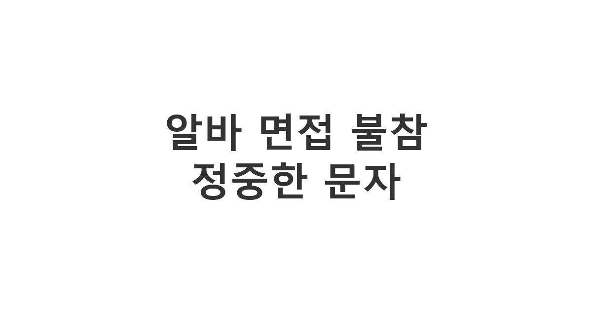 알바 사장님께 면접에 갈 수 없음을 정중히 알리는 '알바 면접 불참 정중한 문자'