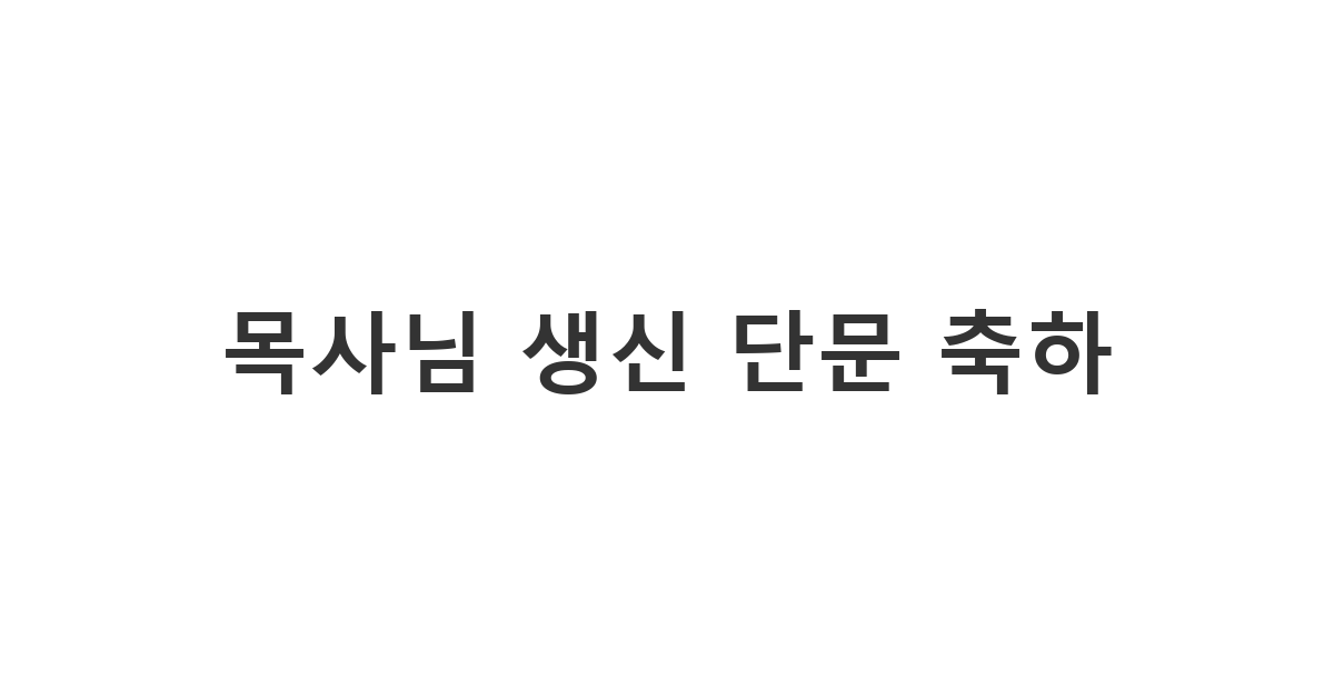 존경하는 목사님의 생신을 정중하고 간결한 단문으로 축하