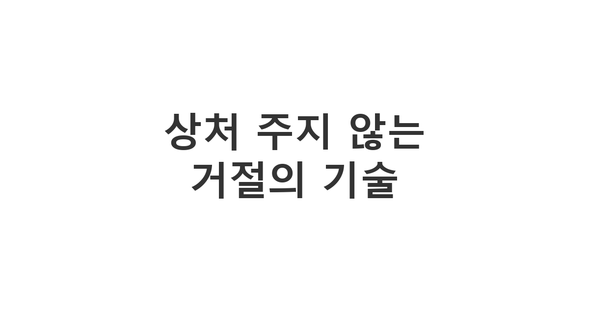 상대방의 기분을 상하게 하지 않고 정중하게 거절할 때 사용하는 '상처 주지 않는 거절의 기술'