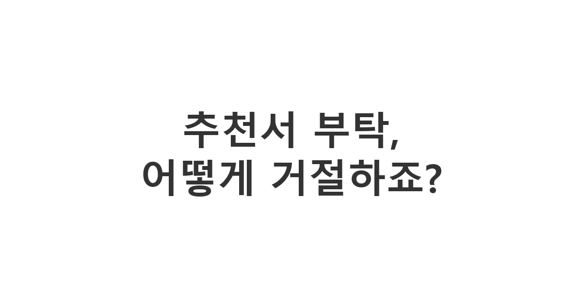 학부모에게 보내는 추천서 부탁 거절 메시지 '추천서 부탁, 어떻게 거절하죠?'