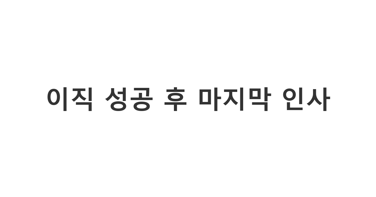새로운 시작을 앞두고 정든 동료들과 마지막 인사를 나누는 '이직 성공 후 마지막 인사'