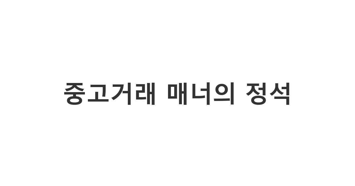 중고나라나 당근마켓에서 판매자에게 신뢰를 주는 첫 연락을 위한 '중고거래 매너의 정석'