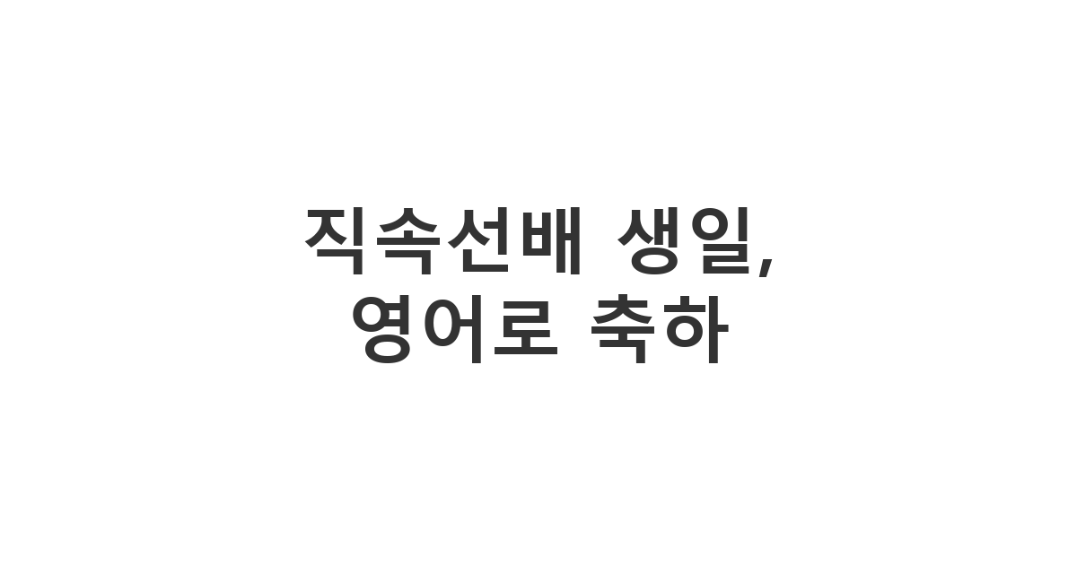직속선배의 생일을 영어로 세련되게 축하하는 메시지