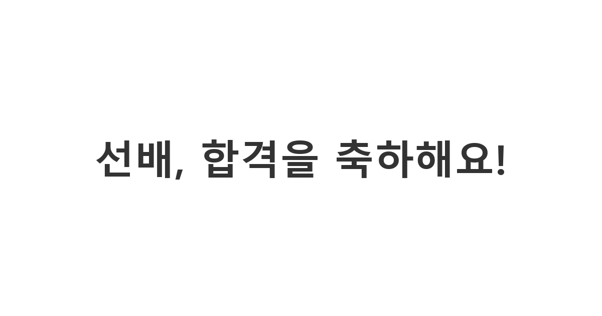 졸업하는 선배에게 보내는 대학원 합격 축하 메시지 '선배, 합격을 축하해요!'