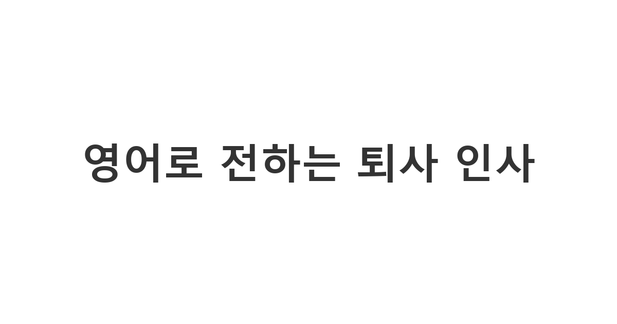 외국인 동료에게 보내는 세련되고 짧은 영어 퇴사 축하 메시지