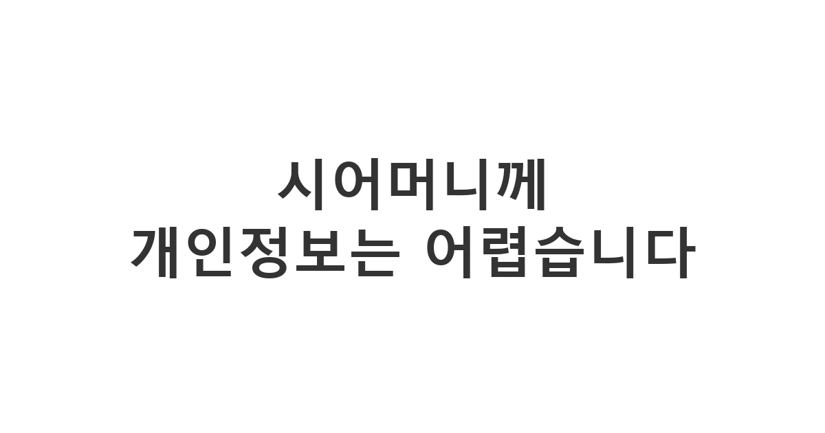 시어머니에게 원치 않는 개인 연락처나 SNS 계정 요구를 정중하게 거절하는 메시지 '시어머니께 개인정보는 어렵습니다'