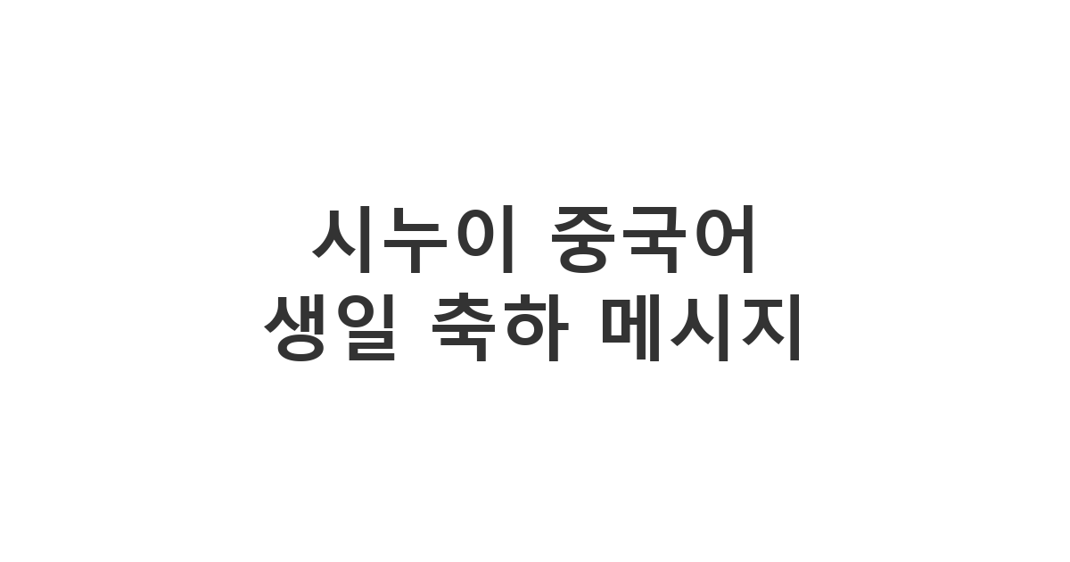 시누이에게 보내는 중국어 생일 축하 메시지 예시입니다. 정중하고 친근한 분위기를 연출합니다.