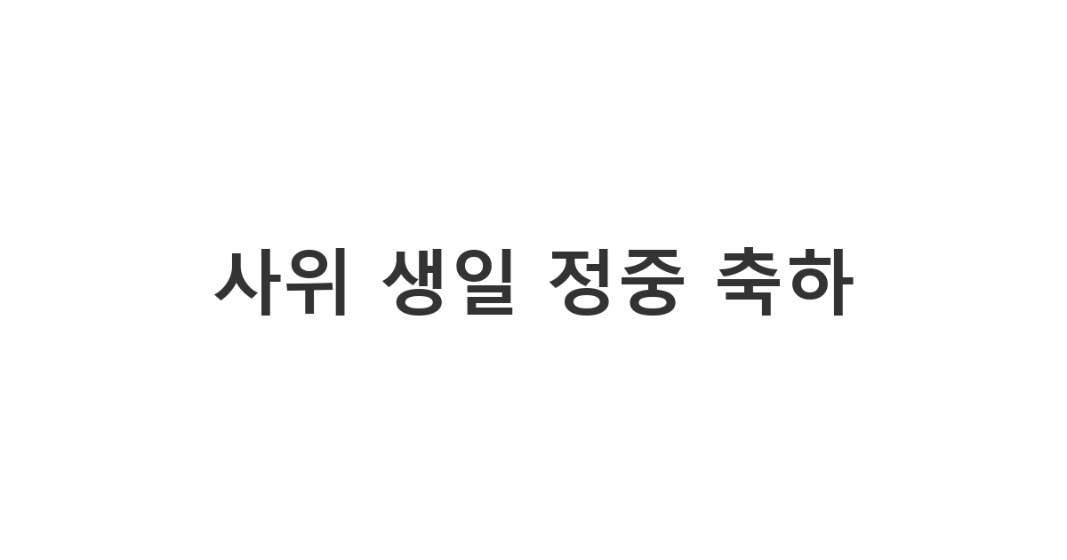 장인 장모가 사위에게 보내는 정중하고 따뜻한 생일 축하 카톡 메시지.