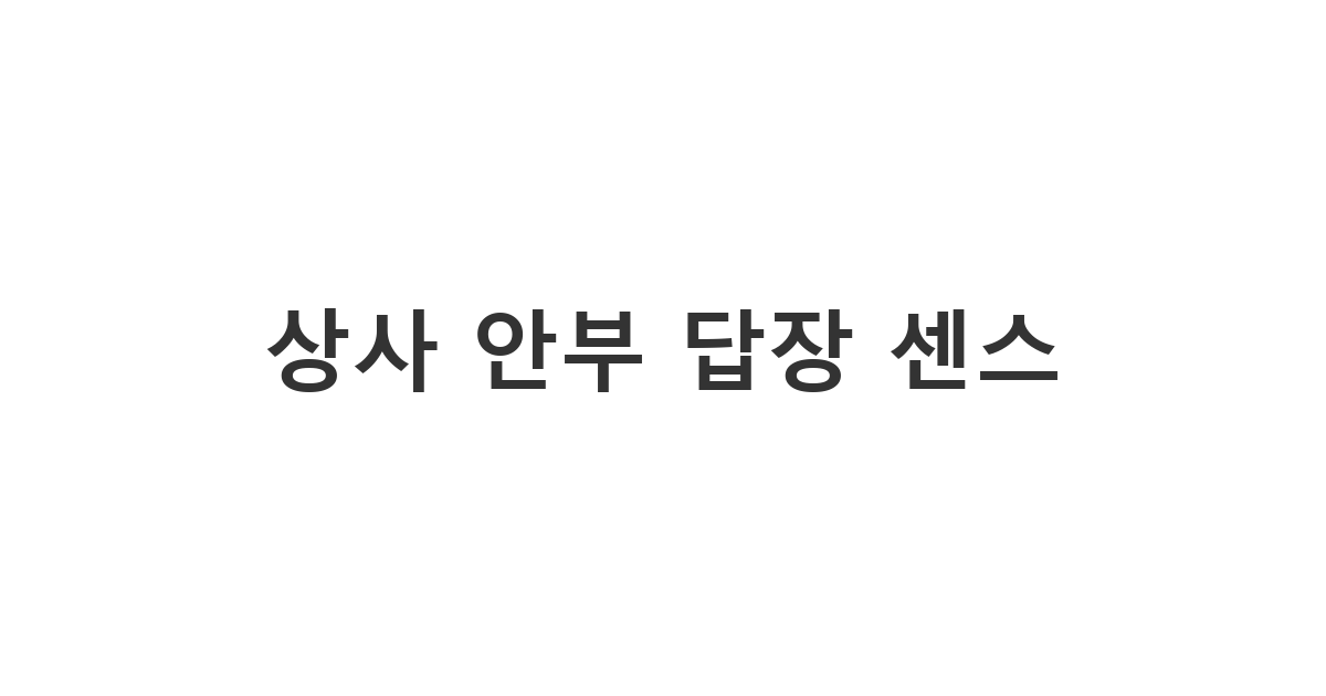 직장 상사나 은사님께 받은 안부 연락에 정중하고 센스 있게 회신하는 '상사 안부 답장 센스'