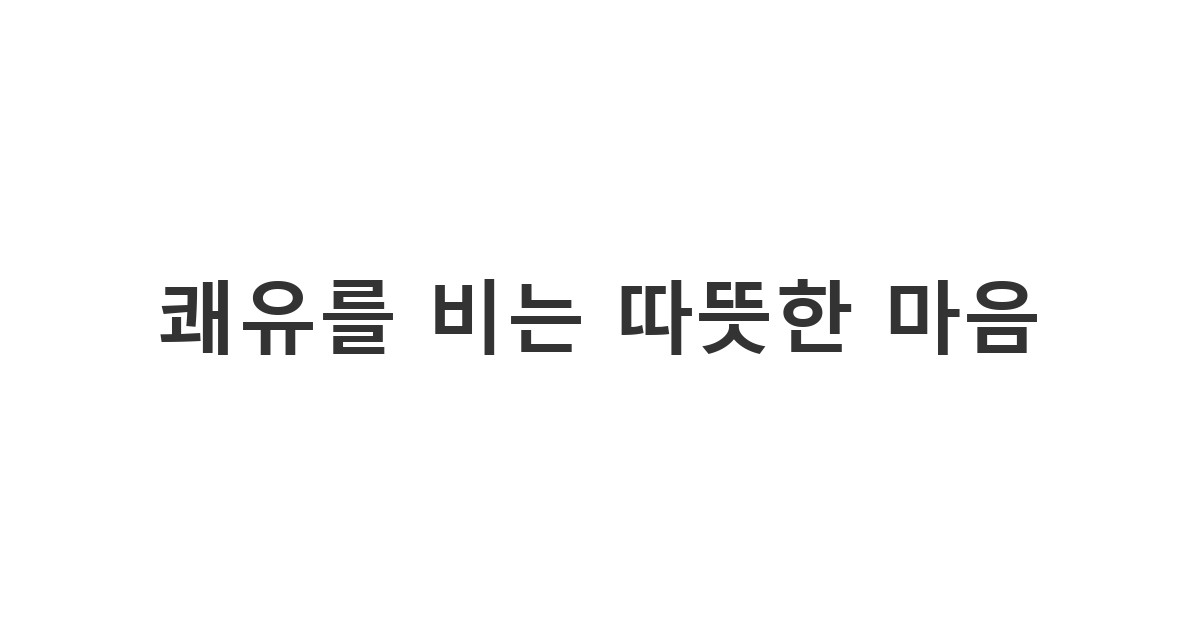 큰 수술을 앞둔 환자에게 용기와 희망을 주는 수술 응원 문자 '쾌유를 비는 따뜻한 마음'