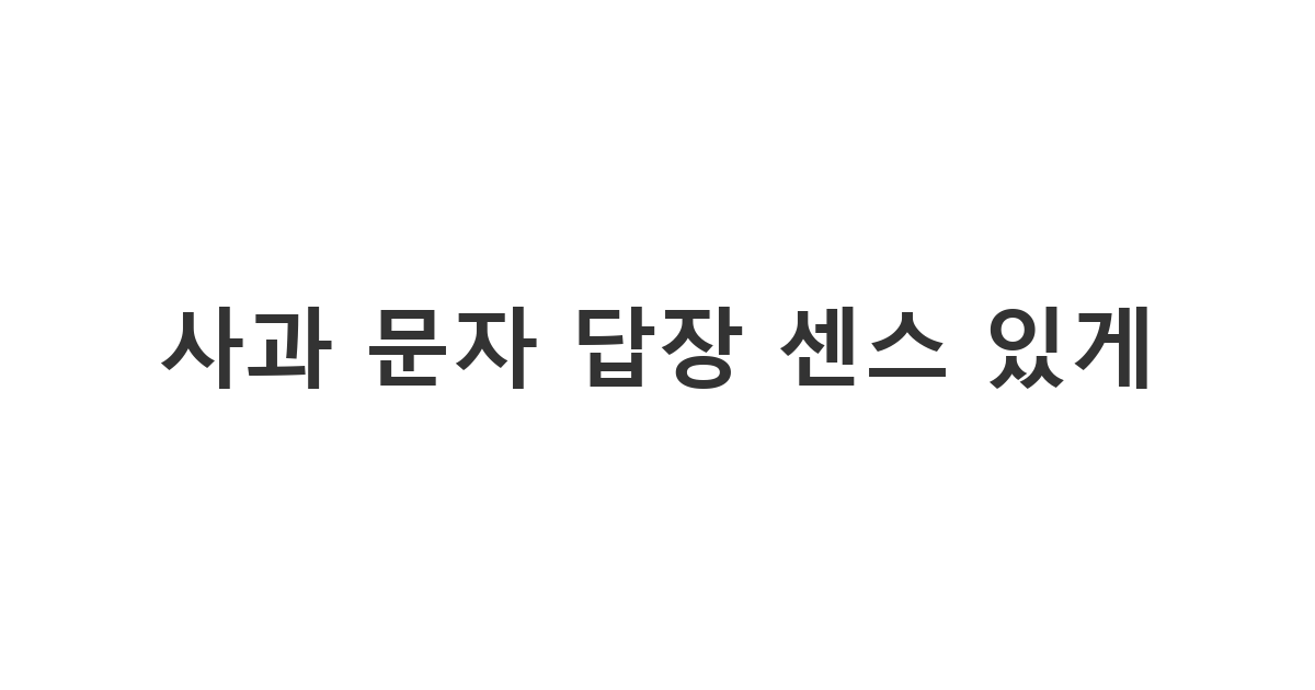 미안함을 전해온 상대에게 보내는 사과 문자 답장 '사과 문자 답장 센스 있게'