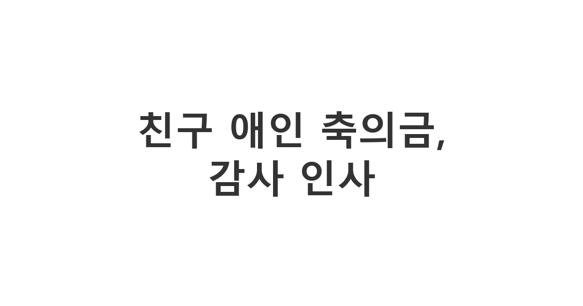 친구 애인에게 보내는 축의금 감사 인사 메시지가 담긴 '친구 애인 축의금, 감사 인사'