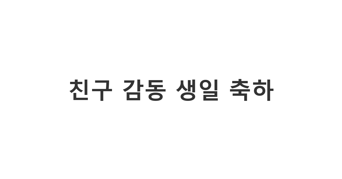 가장 소중한 친구에게 진심을 담아 전하는 감동적인 생일 축하 메시지 문구 모음
