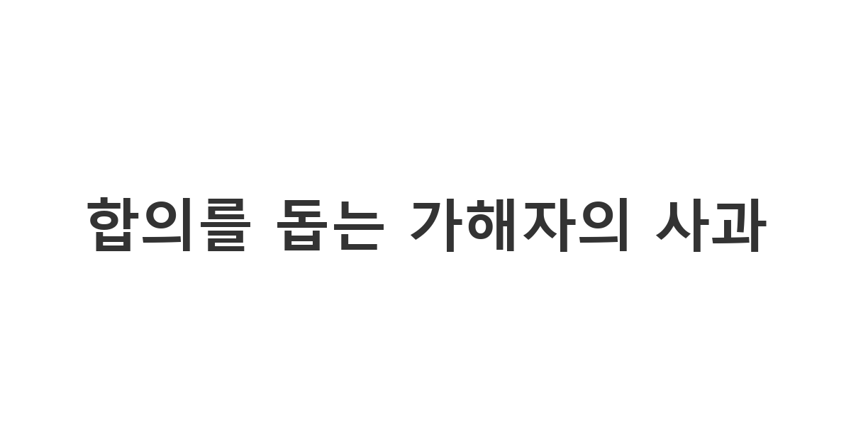 가해자 입장에서 원만한 합의를 위해 정성껏 작성한 교통 사고 가해자 사과 문자 '합의를 돕는 가해자의 사과'