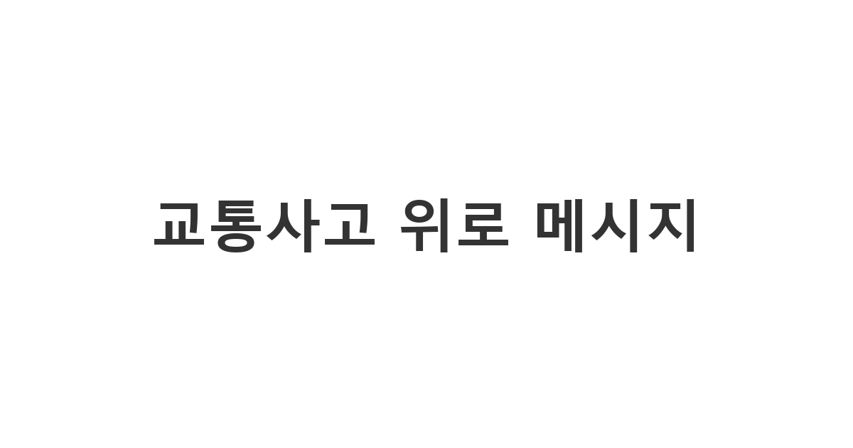 갑작스러운 사고를 당한 지인에게 부담을 주지 않으면서 진심으로 걱정하는 '교통사고 위로 메시지'