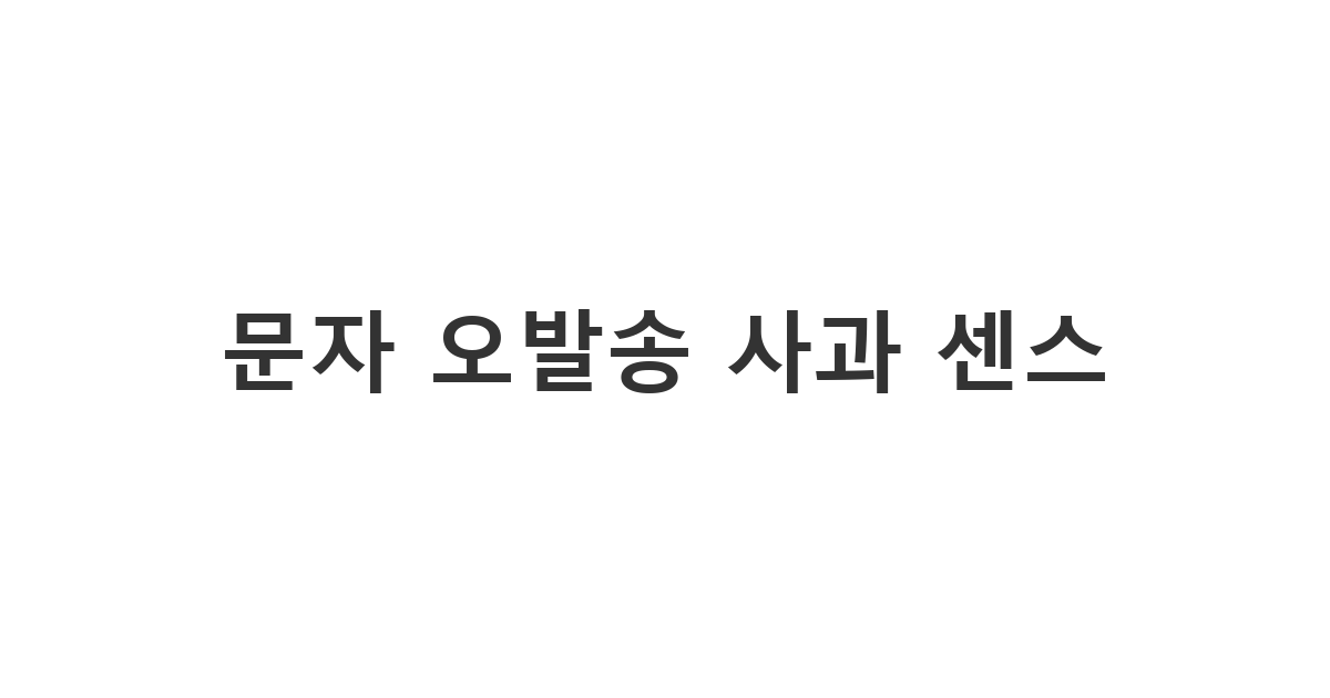 잘못 보낸 메시지를 재치 있고 정중하게 수습하는 문자 오발송 사과 '문자 오발송 사과 센스'