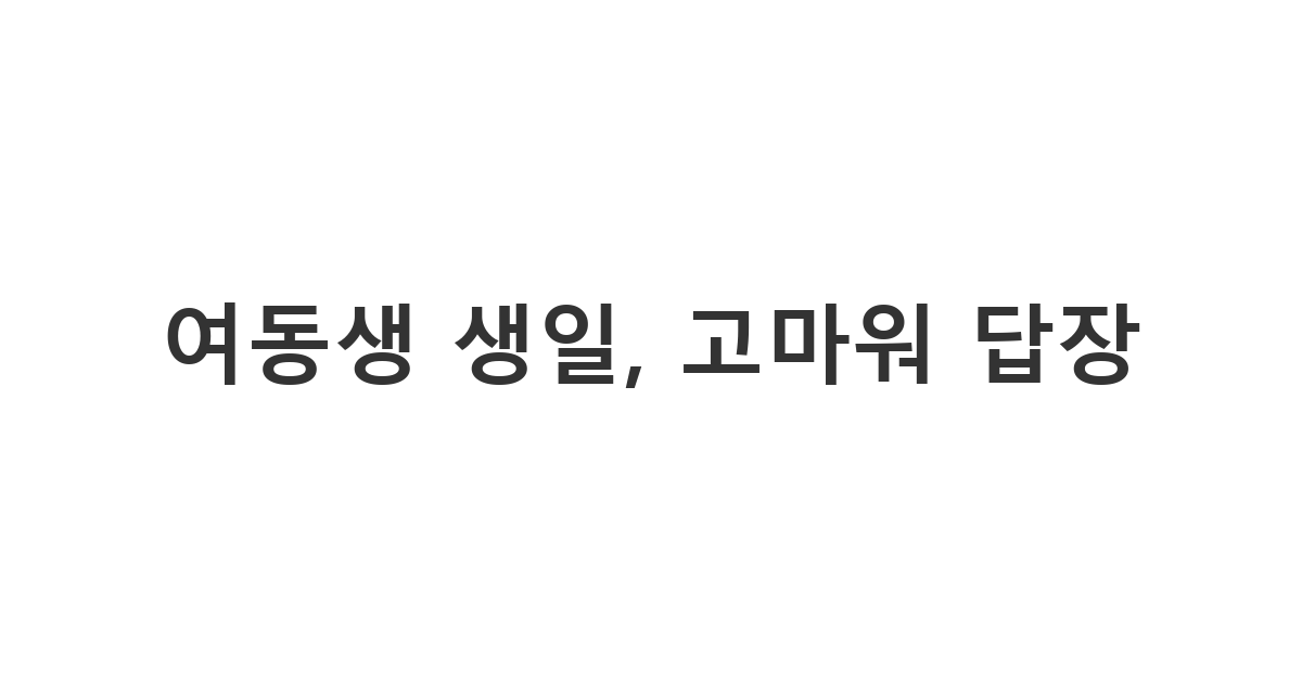 생일 축하해 준 여동생에게 보내는 고마움과 애정이 담긴 답장 메시지.